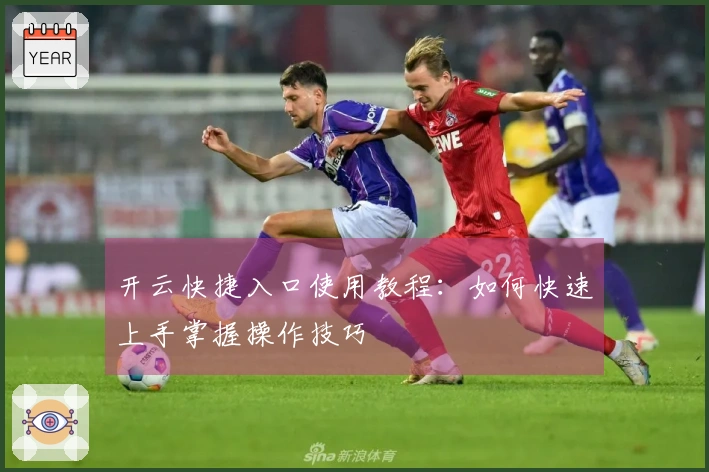 开云快捷入口使用教程：如何快速上手掌握操作技巧