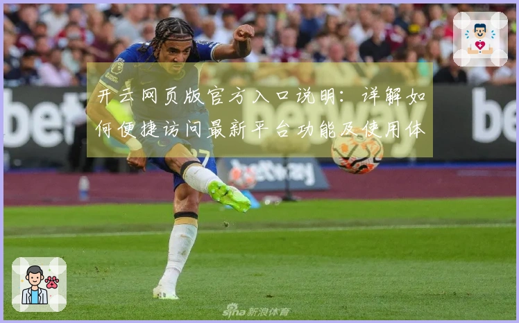 开云网页版官方入口说明：详解如何便捷访问最新平台功能及使用体验